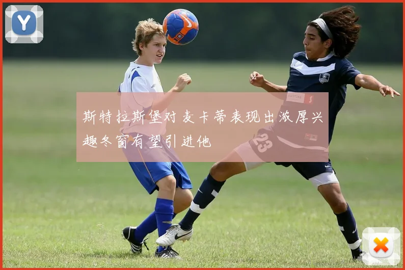 斯特拉斯堡对麦卡蒂表现出浓厚兴趣冬窗有望引进他