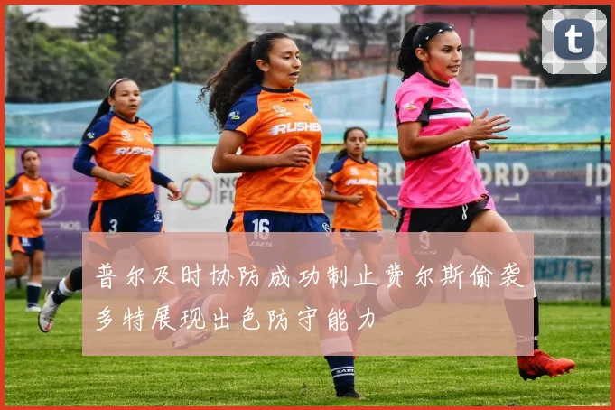 普尔及时协防成功制止费尔斯偷袭多特展现出色防守能力