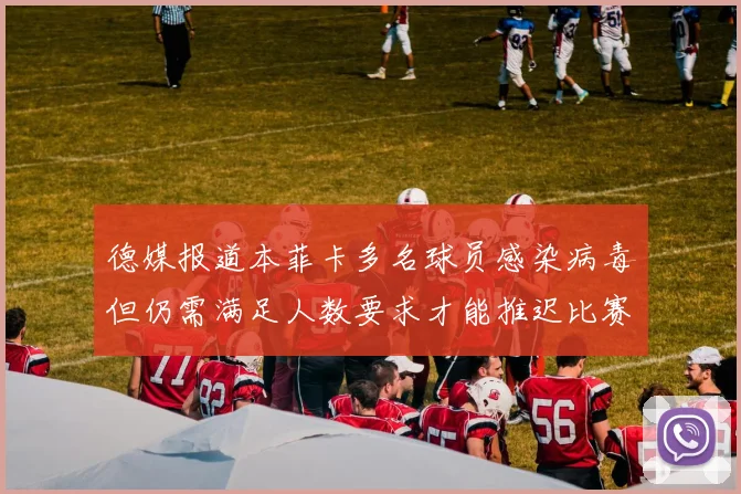 德媒报道本菲卡多名球员感染病毒但仍需满足人数要求才能推迟比赛