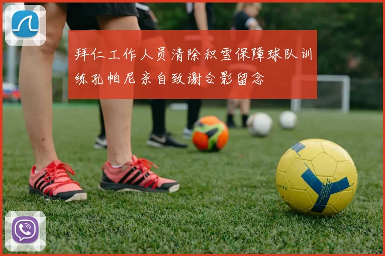 拜仁工作人员清除积雪保障球队训练孔帕尼亲自致谢合影留念