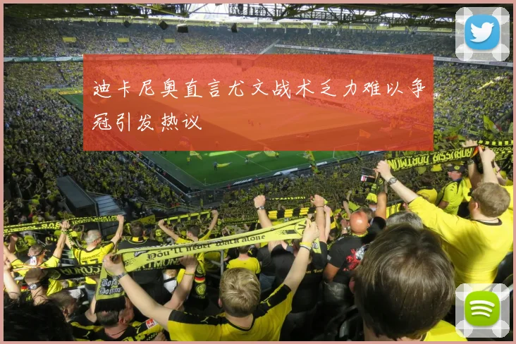 迪卡尼奥直言尤文战术乏力难以争冠引发热议
