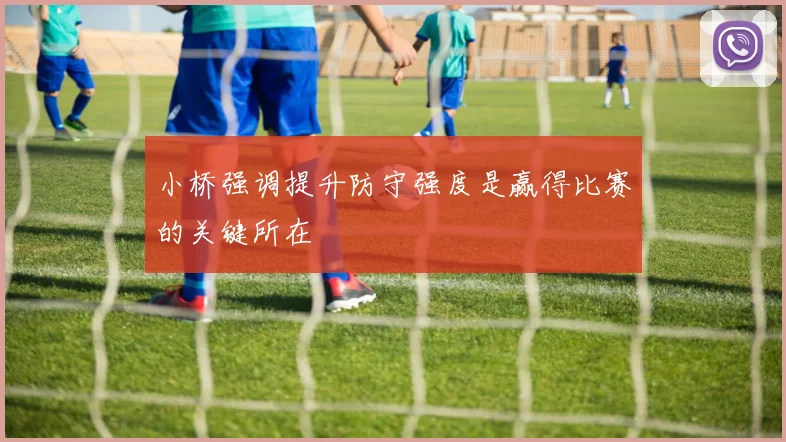 小桥强调提升防守强度是赢得比赛的关键所在